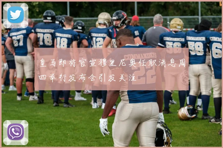 皇马即将官宣穆里尼奥任职消息周四举行发布会引发关注